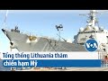 Tổng thống Lithuania thăm ​​chiến hạm Mỹ | VOA