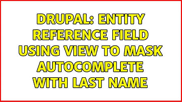 Drupal: Entity Reference field using View to Mask Autocomplete with Last Name