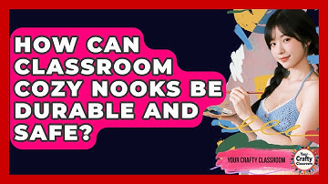 How Can Classroom Cozy Nooks Be Durable And Safe? - Your Crafty Classroom