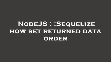 NodeJS : :Sequelize how set returned data order