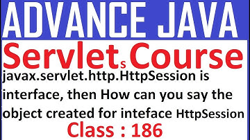 186 javax.servlet.http.HttpSession is interface, then How can you say, object created for inteface H