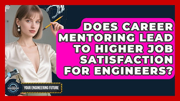 Does Career Mentoring Lead to Higher Job Satisfaction for Engineers? - Your Engineering Future