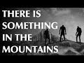 There is Something in the Mountains