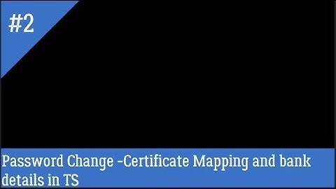 Password Change  Certificate Mapping and bank details in TS