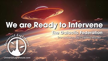 We are Ready to Intervene ~ The Galactic Federation ~ Chellea Wilder