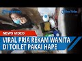 Viral Pria Rekam Wanita di Toilet, Sembunyikan HP di Atas Plafon