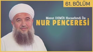 Nur Penceresi 61. Bölüm - Mesut Demir Hocaefendi 