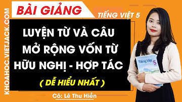 Luyện từ và câu: Mở rộng vốn từ Hữu nghị - Hợp tác - Tiếng Việt lớp 5 - Cô Thu Hiền (DỄ HIỂU NHẤT)