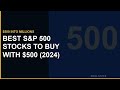 Best S&amp;P 500 Stocks to Buy With $500 (2024)