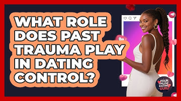What Role Does Past Trauma Play In Dating Control? - Your Online Dating Guru