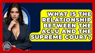 What Is The Relationship Between The ACLU And The Supreme Court? - Your Civil Rights Guide
