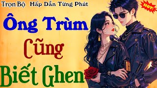 Truyện Hay Càng Nghe Càng Cuốn: "ÔNG TRÙM CŨNG BIẾT GHEN" Nghe Kể ...