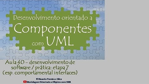 Aula 40 – Desenv. orient. a componentes com UML - desenv. de software/ PRÁTICA: etapa 7 / comportam.
