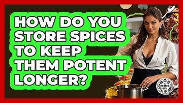 How Do You Store Spices To Keep Them Potent Longer? - The Skillful Chef