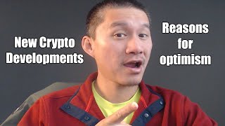 New Crypto Developments and reasons for optimism.