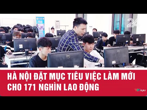 Hà Nội đặt mục tiêu việc làm mới cho 171 nghìn lao động | VTV24