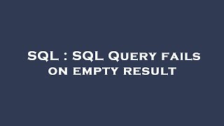 SQL : SQL Query fails on empty result