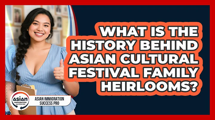 What Is The History Behind Asian Cultural Festival Family Heirlooms? - Asian Immigration Success Pro