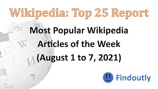 Wikipedia Top 25 Report: August 1 to 7, 2021 | Most Popular Articles of the Week | Findoutly