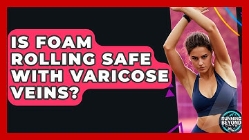 Is Foam Rolling Safe With Varicose Veins? - Running Beyond Limits