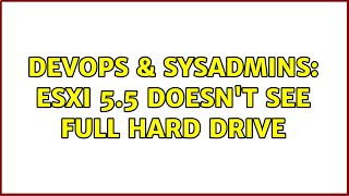 DevOps & SysAdmins: ESXI 5.5 Doesn't see full hard drive (2 Solutions!!)