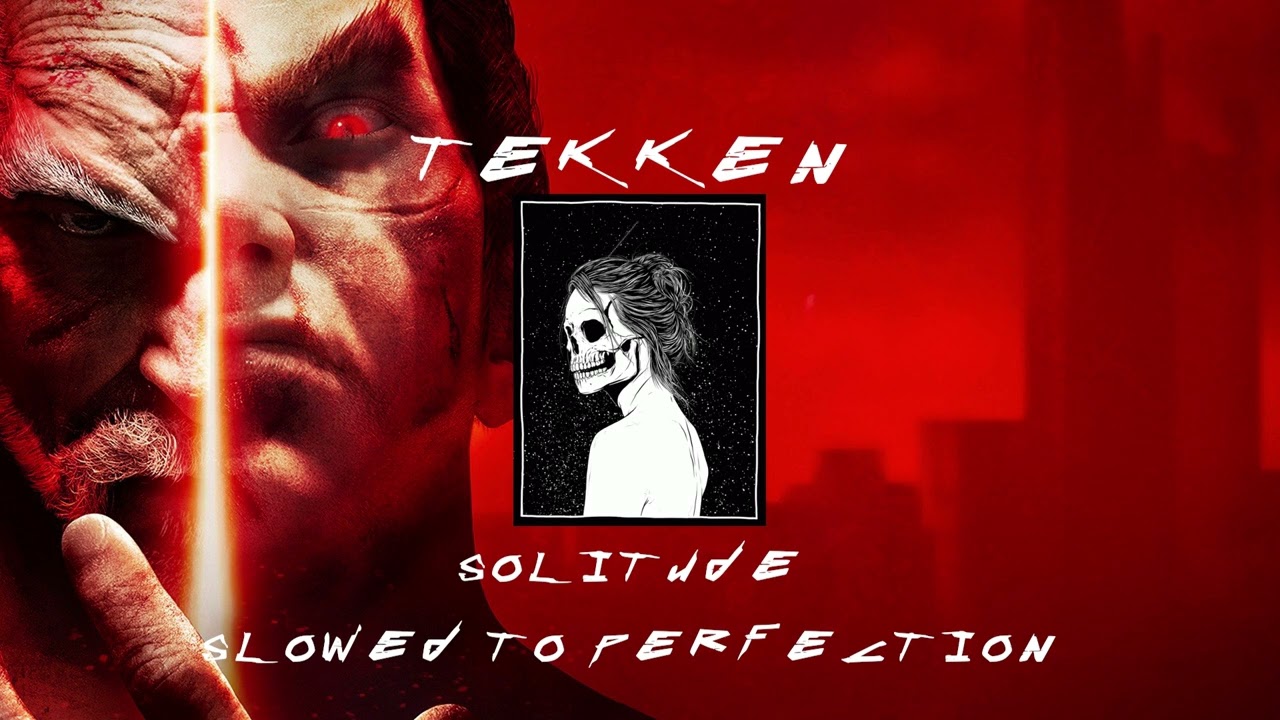 TEKKEN - SOLITUDE |  MAIN THEME SLOWED TO PERFECTION ♪