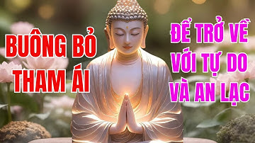 Triết lý phật giáo: BUÔNG BỎ THAM ÁI – CON ĐƯỜNG TRỞ VỀ VỚI TỰ DO VÀ AN LẠC
