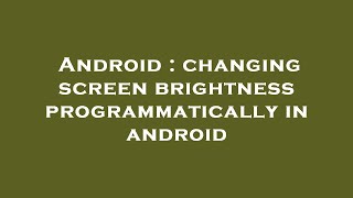 Android : changing screen brightness programmatically in android