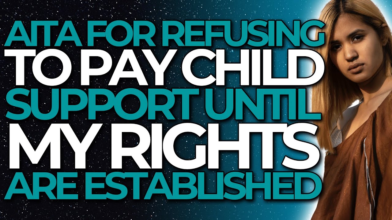 AITA For Refusing To Pay Child Support Until My Rights Are Established ...