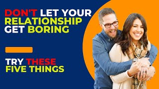 THESE FIVE THINGS TO RELATIONSHIP DON'T BE BORING,, Relationship tips Avoiding boredom