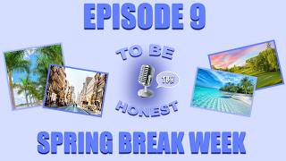 To Be Honest Episode #9 Spring Break
