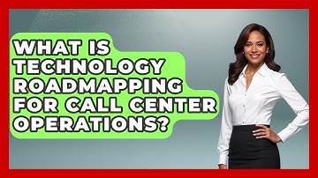 What Is Technology Roadmapping For Call Center Operations? - Call Center Pro Strategies