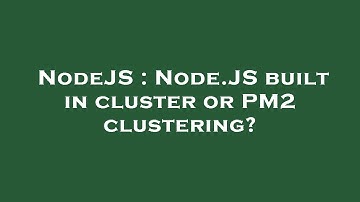 NodeJS : Node.JS built in cluster or PM2 clustering?
