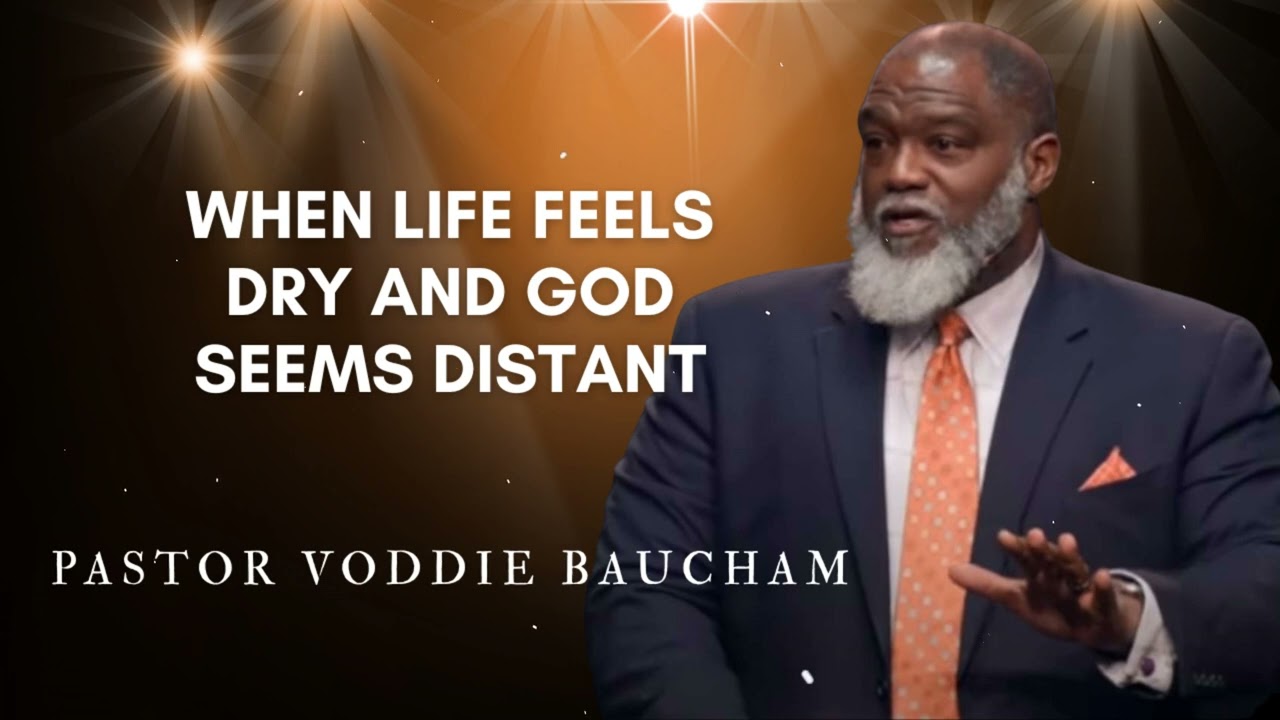 When Life Feels Dry and God Seems Distant | Voddie Baucham's Messages