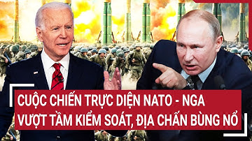 Bản tin Thế giới: Thảm kịch bắt đầu, cuộc chiến trực diện NATO - Nga vượt mọi 