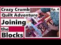 Crazy Crumb Quilt Adventure - Joining the Blocks - Ep 4