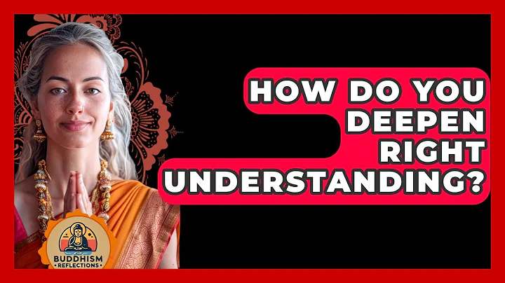 How Do You Deepen Right Understanding? - Buddhism Reflections