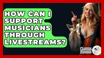 How Can I Support Musicians Through Livestreams? - Classical Serenade