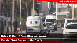 Görgü Tanıkları Mersin'deki Terör Saldırısını Anlattı