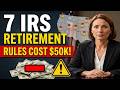 7 IRS Rules That Cost Retirees $50,000