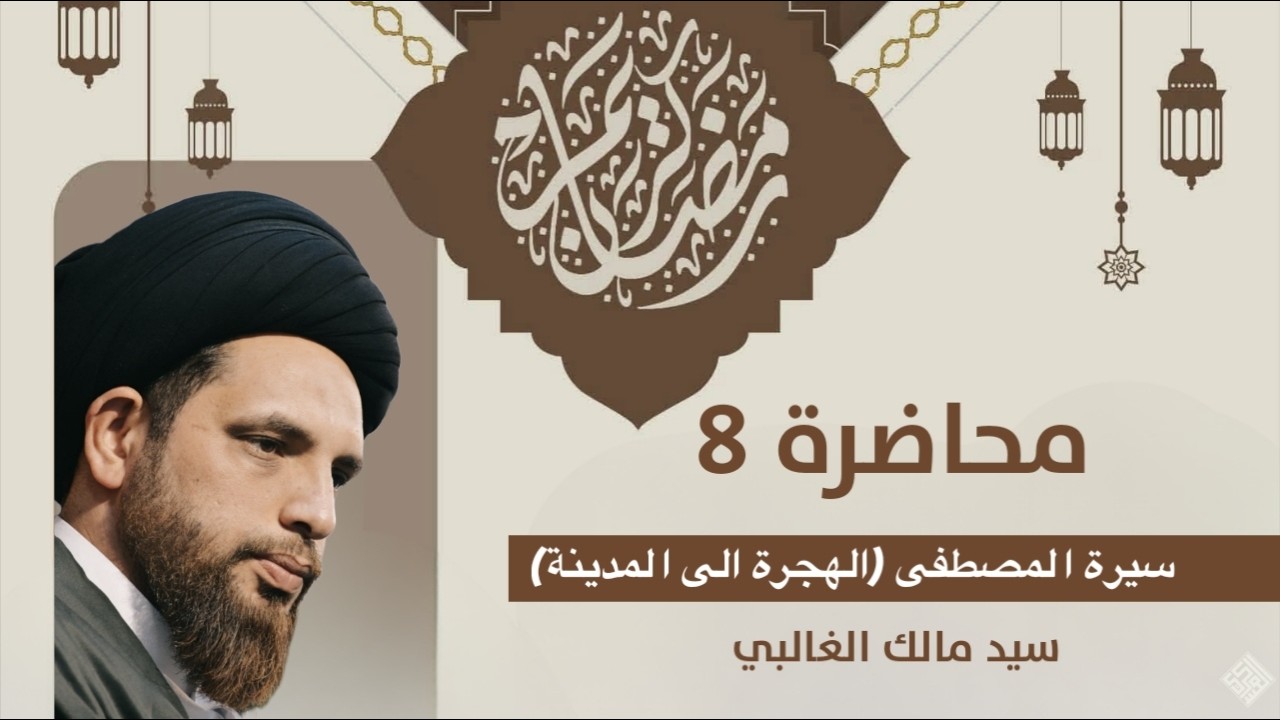 سيد مالك الغالبي محاضرة بعنوان: ( الهجره الى المدينة ) شهر رمضان المبارك ـ المحاضرة الثامنة