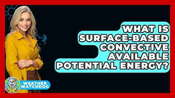 What Is Surface-Based Convective Available Potential Energy? - Weather Watchdog