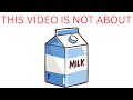 THIS VIDEO IS NOT ABOUT MILK