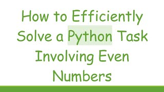 How to Efficiently Solve a Python Task Involving Even Numbers