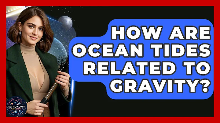 How Are Ocean Tides Related To Gravity? - Astronomy Made Simple