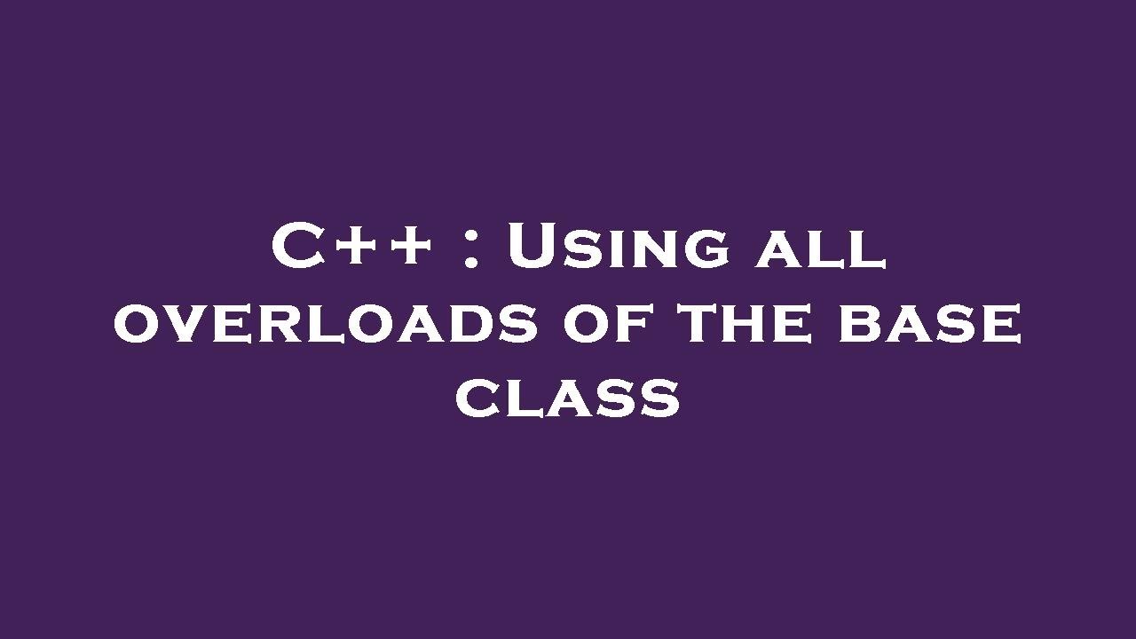 C++ : Using all overloads of the base class - YouTube