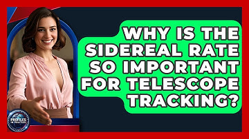 Why Is The Sidereal Rate So Important For Telescope Tracking? - Profiles in Politics