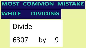 Divide     6307      by     9     Most   common  mistake  while   dividing