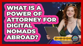 What Is A Power Of Attorney For Digital Nomads Abroad? - Digital Nomad Success Guide
