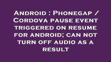 Android : Phonegap / Cordova pause event triggered on resume for android; can not turn off audio as